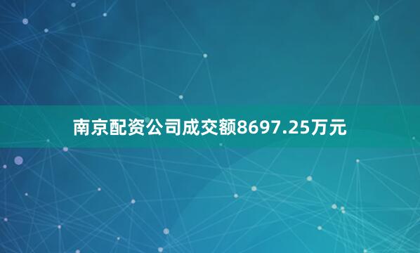 南京配资公司成交额8697.25万元
