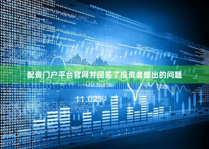 配资门户平台官网并回答了投资者提出的问题