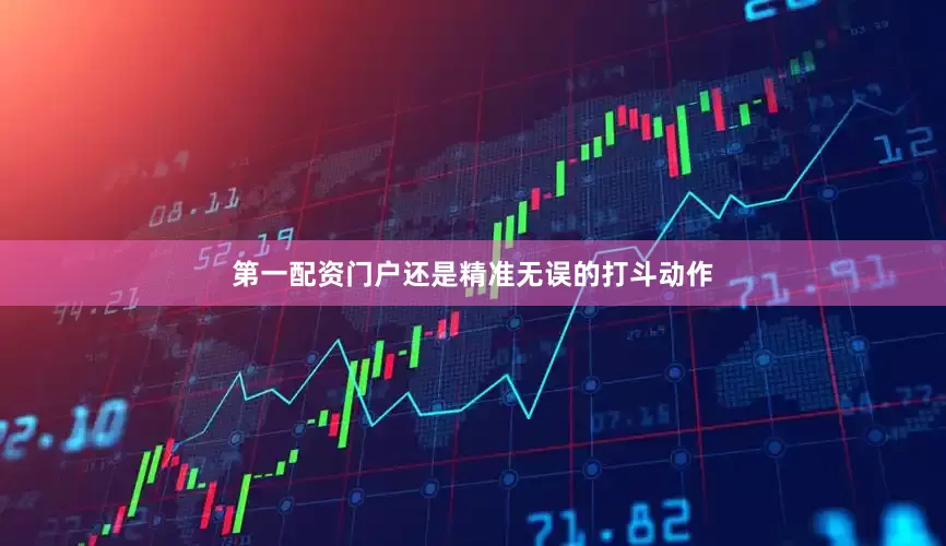 第一配资门户还是精准无误的打斗动作